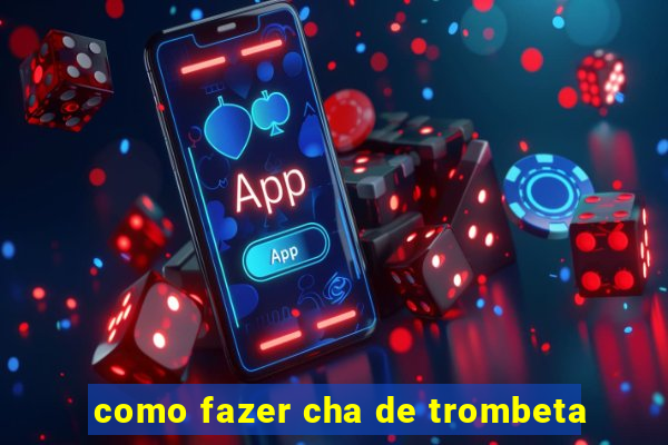 como fazer cha de trombeta